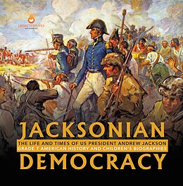 eBook (epub) Jacksonian Democracy : The Life and Times of US President Andrew Jackson Grade 7 American History and Children's Biographies de Dissected Lives