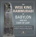 E-Book (epub) The Wise King Hammurabi of Babylon and His Code of Law | Biography Book for Kids Grade 4 | Children's Historical Biographies von Dissected Lives