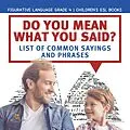 E-Book (epub) Do You Mean What You Said? List of Common Sayings and Phrases | Figurative Language Grade 4 | Children's ESL Books von Baby