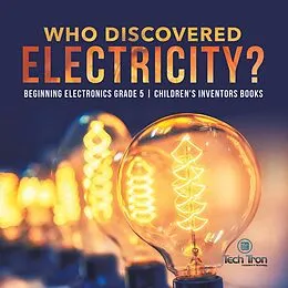 E-Book (epub) Who Discovered Electricity? | Beginning Electronics Grade 5 | Children's Inventors Books von Tech Tron