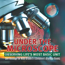 E-Book (epub) Under the Microscope: Observing Life's Most Basic Unit | Cell Biology for Kids Grade 5 | Children's Biology Books von Baby