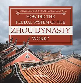 E-Book (epub) How Did the Feudal System of the Zhou Dynasty Work? | Story of Civilization Grade 5 | Children's Government Books von Universal Politics