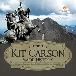 E-Book (epub) Kit Carson Made History | Kit Carson Biography Grade 5 | Children's Historical Biographies von Dissected Lives