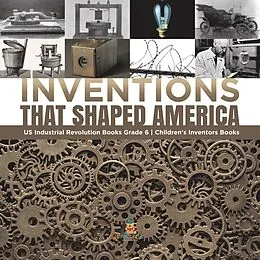 E-Book (epub) Inventions That Shaped America | US Industrial Revolution Books Grade 6 | Children's Inventors Books von Tech Tron