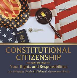 eBook (epub) Constitutional Citizenship : Your Rights and Responsibilities | Law Principles Grade 6 | Children's Government Books de Universal Politics