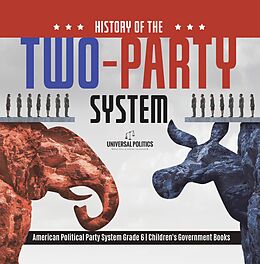 eBook (epub) History of the Two-Party System | American Political Party System Grade 6 | Children's Government Books de Universal Politics