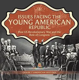 E-Book (epub) Issues Facing the Young American Republic : Post US Revolutionary War and the Role of Congress | Grade 7 American History von Universal Politics