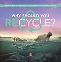 E-Book (epub) Why Should You Recycle? | Book of Why for Kids Grade 3 | Children's Earth Sciences Books von Baby