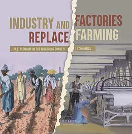 E-Book (epub) Industry and Factories Replace Farming | U.S. Economy in the mid-1800s Grade 5 | Economics von Biz Hub