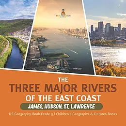 E-Book (epub) The Three Major Rivers of the East Coast : James, Hudson, St. Lawrence | US Geography Book Grade 5 | Children's Geography & Cultures Books von Baby
