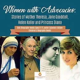 E-Book (epub) Women with Advocacies : Stories of Mother Theresa, Jane Gooddall, Helen Keller and Princess Diana | Kids Biography Books Ages 9-12 Junior Scholars Edition | Children's Biography Books von Dissected Lives