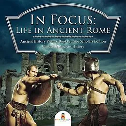 E-Book (epub) In Focus: Life in Ancient Rome | Ancient History Picture Books Junior Scholars Edition | Children's Ancient History von Baby