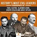 E-Book (epub) History's Most Evil Leaders : Biograpies of Fidel Castro, Vladimir Lenin, Joseph Stalin and Adolf Hitler | Biography Kids Junior Scholars Edition | Children's Historical Biographies von Dissected Lives