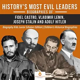 E-Book (epub) History's Most Evil Leaders : Biograpies of Fidel Castro, Vladimir Lenin, Joseph Stalin and Adolf Hitler | Biography Kids Junior Scholars Edition | Children's Historical Biographies von Dissected Lives