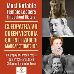 E-Book (epub) Most Notable Female Leaders throughout History : Cleopatra VII, Queen Victoria, Queen Elizabeth, Margaret Thatcher | Biography of Famous People Junior Scholars Edition | Children's Biography Books von Dissected Lives