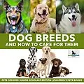 E-Book (epub) Dog Breeds and How to Care for Them | Pets for Kids Junior Scholars Edition | Children's Pets Books von Pets Unchained