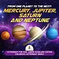 E-Book (epub) From One Planet to the Next! Mercury, Jupiter, Saturn and Neptune | Astronomy for Kids Junior Scholars Edition | Children's Astronomy Books von Baby