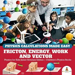 E-Book (epub) Physics Calculations Made Easy : Friction, Energy, Work and Vector | Physics for Kids Junior Scholars Edition | Children's Physics Books von Baby