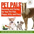 E-Book (epub) Pet Pals : Knowing and Caring for Your Pet Fish, Puppy, Kitty and Pony | Animal Book Junior Scholars Edition | Children's Animals Books von Baby