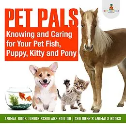 E-Book (epub) Pet Pals : Knowing and Caring for Your Pet Fish, Puppy, Kitty and Pony | Animal Book Junior Scholars Edition | Children's Animals Books von Baby