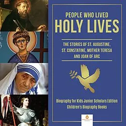 E-Book (epub) People Who Lived Holy Lives : The Stories of St. Francis of Assisi, St. Constantine, Mother Teresa and Joan of Arc | Biography for Kids Junior Scholars Edition | Children's Biography Books von Dissected Lives