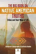 E-Book (epub) The Big Book on Native American Truths : Tribes and Their Ways of Life | Children's Geography & Cultures Books von Baby