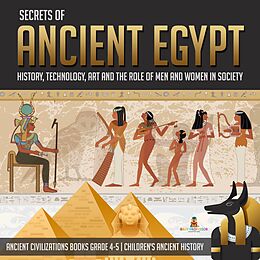 E-Book (epub) Secrets of Ancient Egypt : History, Technology, Art and the Role of Men and Women in Society | Ancient Civilizations Books Grade 4-5 | Children's Ancient History von Baby