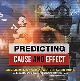 E-Book (epub) Predicting Cause and Effect : Understanding How Current Events Impact the Future | Media and the World Grade 4 | Children's Reference Books von Baby