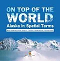 E-Book (epub) On Top of the World : Alaska in Spatial Terms | World Geography Book Grade 3 | Children's Geography & Cultures Books von Baby