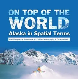 E-Book (epub) On Top of the World : Alaska in Spatial Terms | World Geography Book Grade 3 | Children's Geography & Cultures Books von Baby