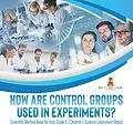 E-Book (epub) How Are Control Groups Used In Experiments? : Scientific Method Book for Kids Grade 5 | Children's Science Experiment Books von Baby