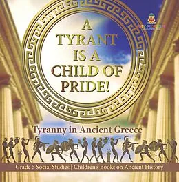 E-Book (epub) A Tyrant is a Child of Pride! : Tyranny in Ancient Greece | Grade 5 Social Studies | Children's Books on Ancient History von Baby
