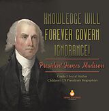 eBook (epub) Knowledge Will Forever Govern Ignorance! : President James Madison | Grade 5 Social Studies | Children's US Presidents Biographies de Dissected Lives