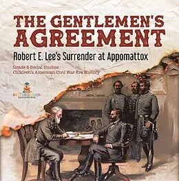 E-Book (epub) The Gentlemen's Agreement : Robert E. Lee's Surrender at Appomattox | Grade 5 Social Studies | Children's American Civil War Era History von Baby