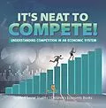 E-Book (epub) It's Neat to Compete! : Understanding Competition in an Economic System | Grade 5 Social Studies | Children's Economic Books von Baby
