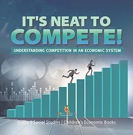 E-Book (epub) It's Neat to Compete! : Understanding Competition in an Economic System | Grade 5 Social Studies | Children's Economic Books von Baby