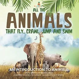 E-Book (epub) All the Animals That Fly, Crawl, Jump and Swim : An Introduction to Animals | Life Science for Kindergarten | Children's Books on Science, Nature & How It Works von Baby
