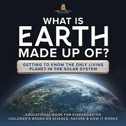 E-Book (epub) What Is Earth Made up Of? Getting to Know the Only Living Planet in the Solar System | Educational Book for Kindergarten | Children's Books on Science, Nature & How It Works von Baby