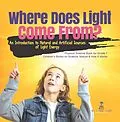 E-Book (epub) Where Does Light Come From? : An Introduction to Natural and Artificial Sources of Light Energy | Physical Science Book for Grade 1| Children's Books on Science, Nature & How It Works von Baby