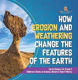 E-Book (epub) How Erosion and Weathering Change the Features of the Earth | Earth Science for Grade 2 | Children's Books on Science, Nature & How It Works von Baby