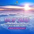 E-Book (epub) Air Up There! Atmosphere Layers, Air Pressure, Air Density and Altitude Impact Explained | Grade 6-8 Earth Science von Baby