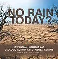 E-Book (epub) No Rain Today? How Human, Biologic and Geologic Activity Affect Global Climate | Grade 6-8 Earth Science von Baby