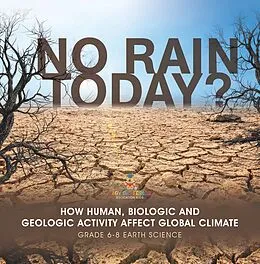 E-Book (epub) No Rain Today? How Human, Biologic and Geologic Activity Affect Global Climate | Grade 6-8 Earth Science von Baby