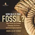 E-Book (epub) How Old is That Fossil? How Fossils are Formed, Changing Life Forms and Fossil Aging Explained | Grade 6-8 Life Science von Baby