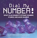 E-Book (epub) Dial My Number! What is an Element's Atomic Number, Symbol and Mass Number | Periodic Table | Grade 6-8 Physical Science von Dot Edu