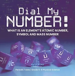 E-Book (epub) Dial My Number! What is an Element's Atomic Number, Symbol and Mass Number | Periodic Table | Grade 6-8 Physical Science von Dot Edu
