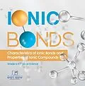 E-Book (epub) Ionic Bonds | Characteristics of Ionic Bonds and Properties of Ionic Compounds | Grade 6-8 Physical Science von Dot Edu