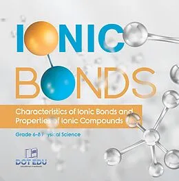 E-Book (epub) Ionic Bonds | Characteristics of Ionic Bonds and Properties of Ionic Compounds | Grade 6-8 Physical Science von Dot Edu