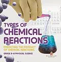 E-Book (epub) Types of Chemical Reactions | Predicting the Product of Chemical Reactions | Grade 6-8 Physical Science von Baby
