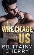 Kartonierter Einband The Wreckage of Us von Brittainy Cherry